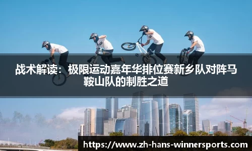 战术解读：极限运动嘉年华排位赛新乡队对阵马鞍山队的制胜之道