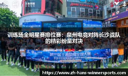 训练场全明星赛排位赛：泉州电竞对阵长沙战队的精彩纷呈对决