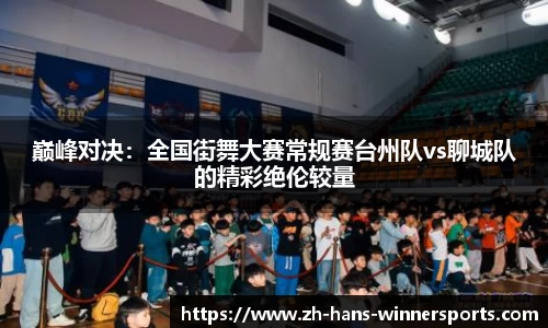 巅峰对决：全国街舞大赛常规赛台州队vs聊城队的精彩绝伦较量