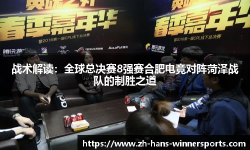 战术解读：全球总决赛8强赛合肥电竞对阵菏泽战队的制胜之道