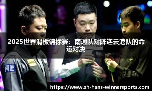 2025世界滑板锦标赛：南通队对阵连云港队的命运对决