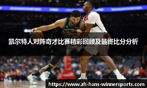 凯尔特人对阵奇才比赛精彩回顾及最终比分分析